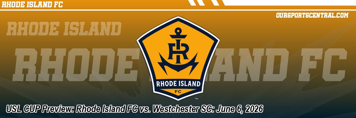USL CUP Preview: Rhode Island FC vs. Westchester SC: June 6, 2026