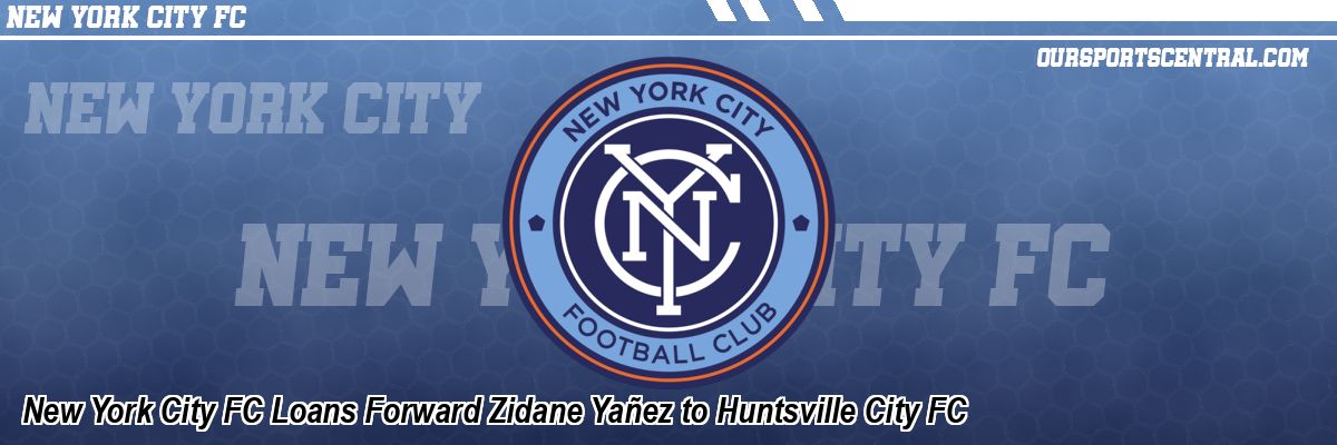 New York City FC Loans Forward Zidane Yañez to Huntsville City FC