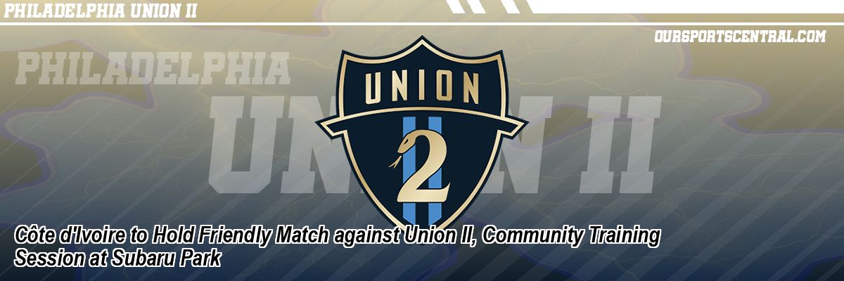 Côte d'Ivoire to Hold Friendly Match against Union II, Community Training Session at Subaru Park