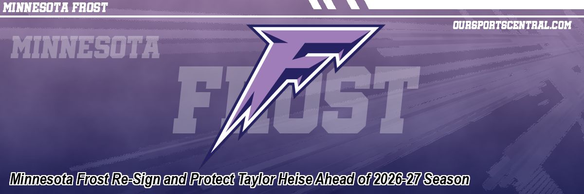 Minnesota Frost Re-Sign and Protect Taylor Heise Ahead of 2026-27 Season