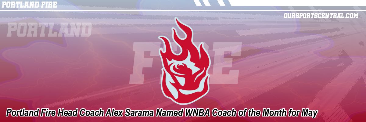 Portland Fire Head Coach Alex Sarama Named WNBA Coach of the Month for May