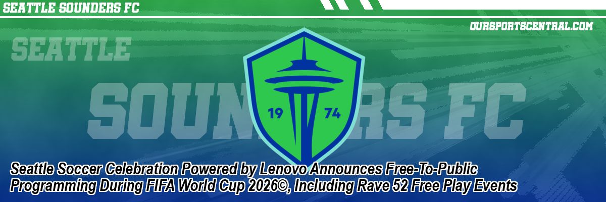 Seattle Soccer Celebration Powered by Lenovo Announces Free-To-Public Programming During FIFA World Cup 2026©, Including Rave 52 Free Play Events