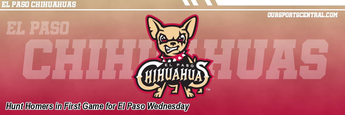Hunt Homers in First Game for El Paso Wednesday