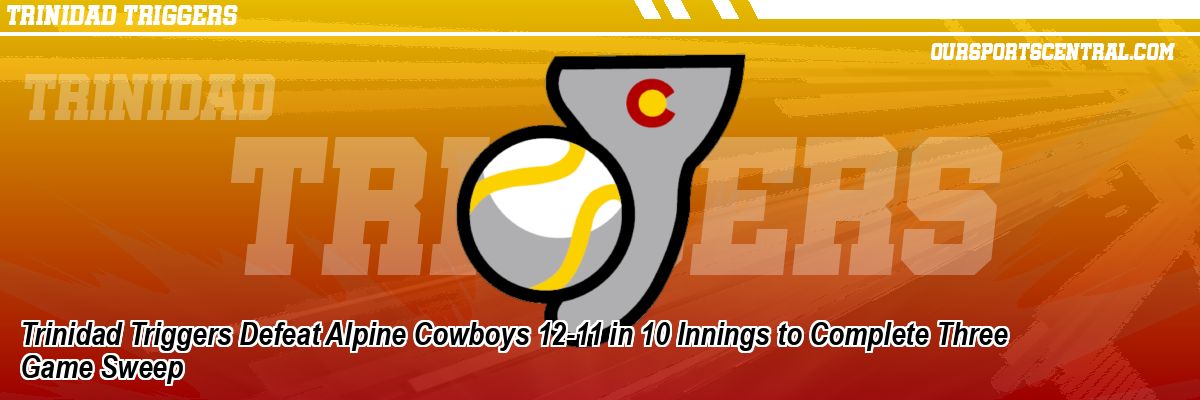 Trinidad Triggers Defeat Alpine Cowboys 12-11 in 10 Innings to Complete Three Game Sweep