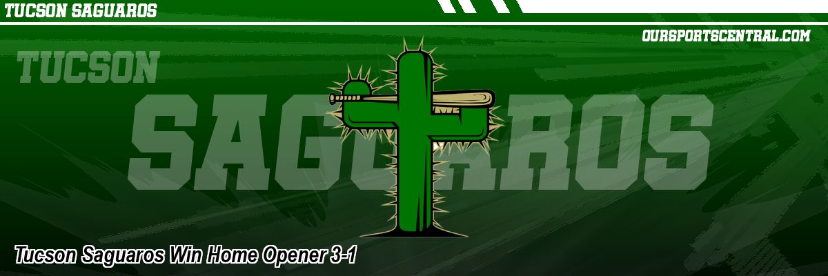 Tucson Saguaros Win Home Opener 3-1