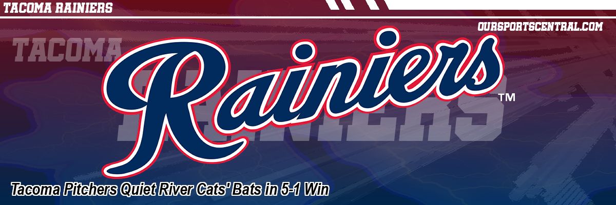 Tacoma Pitchers Quiet River Cats' Bats in 5-1 Win