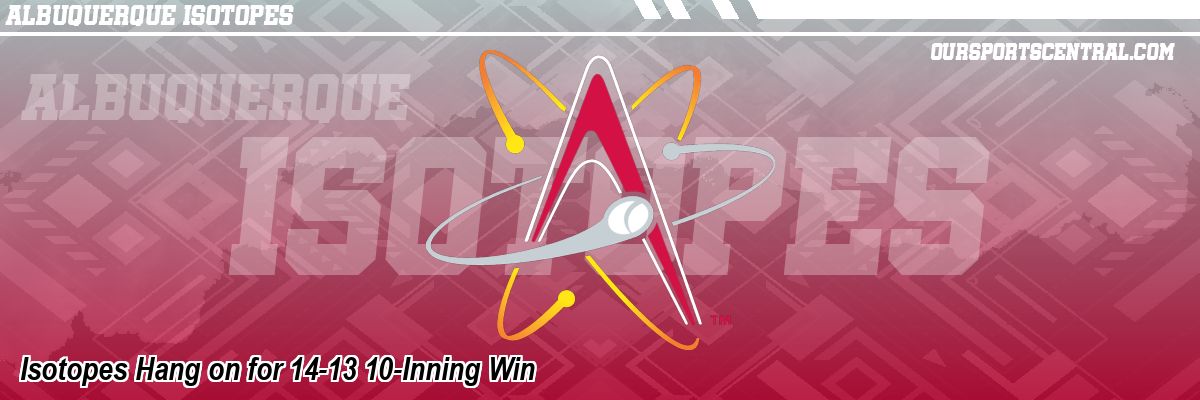 Isotopes Hang on for 14-13 10-Inning Win