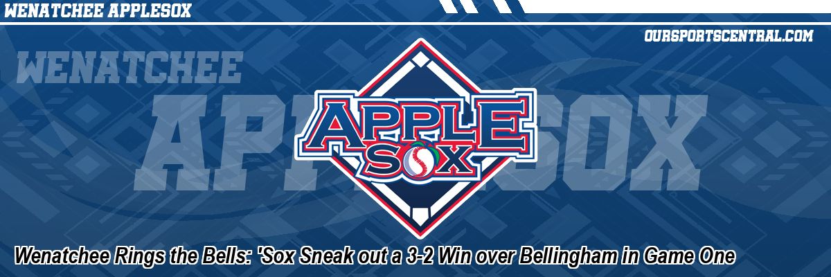 Wenatchee Rings the Bells: 'Sox Sneak out a 3-2 Win over Bellingham in Game One