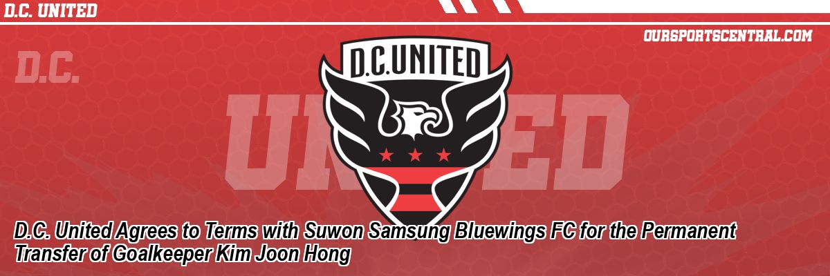 D.C. United Agrees to Terms with Suwon Samsung Bluewings FC for the Permanent Transfer of Goalkeeper Kim Joon Hong