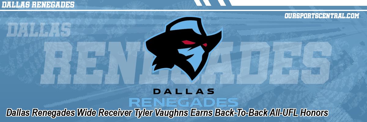 Dallas Renegades Wide Receiver Tyler Vaughns Earns Back-To-Back All-UFL Honors