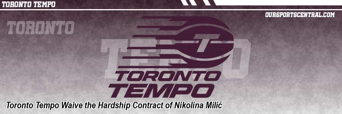 Toronto Tempo Waive the Hardship Contract of Nikolina Milić