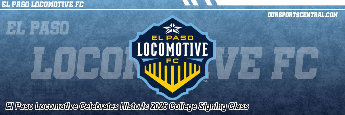 El Paso Locomotive Celebrates Historic 2026 College Signing Class