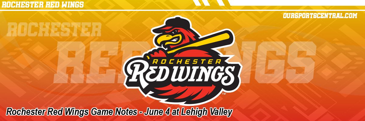 Rochester Red Wings Game Notes - June 4 at Lehigh Valley