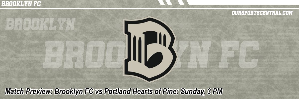 Match Preview: Brooklyn FC vs Portland Hearts of Pine: Sunday, 3 PM