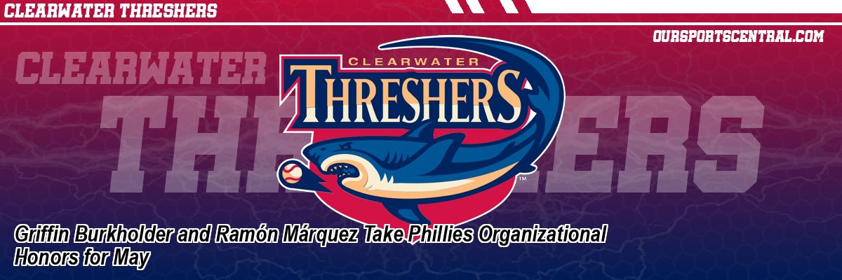 Griffin Burkholder and Ramón Márquez Take Phillies Organizational Honors for May