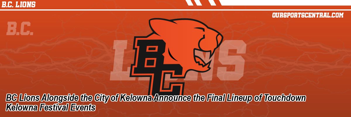 BC Lions Alongside the City of Kelowna Announce the Final Lineup of Touchdown Kelowna Festival Events