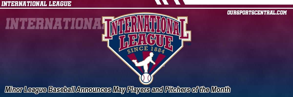 Minor League Baseball Announces May Players and Pitchers of the Month