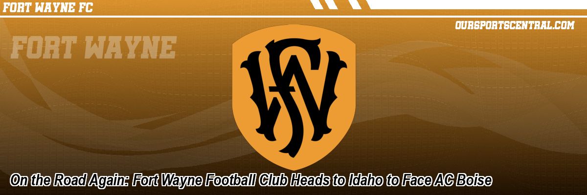 On the Road Again: Fort Wayne Football Club Heads to Idaho to Face AC Boise