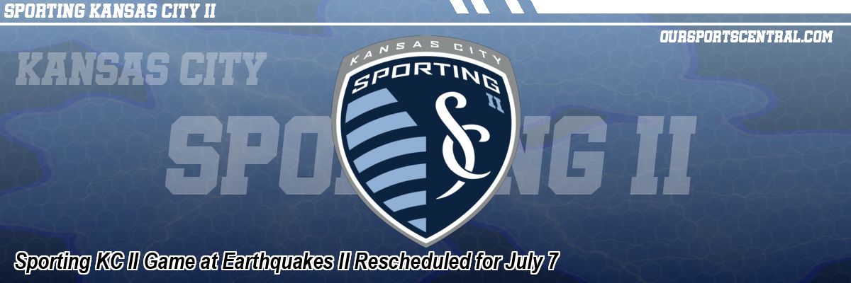 Sporting KC II Game at Earthquakes II Rescheduled for July 7