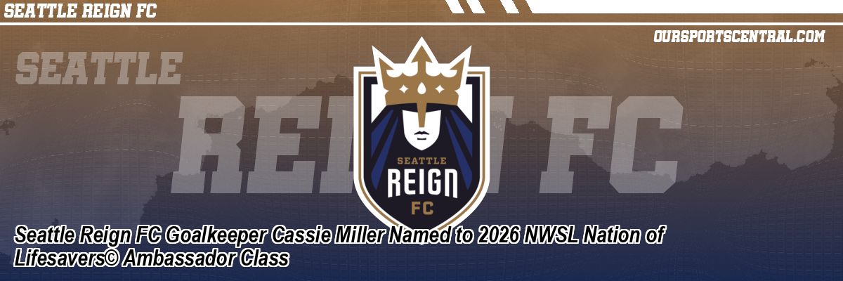 Seattle Reign FC Goalkeeper Cassie Miller Named to 2026 NWSL Nation of Lifesavers© Ambassador Class