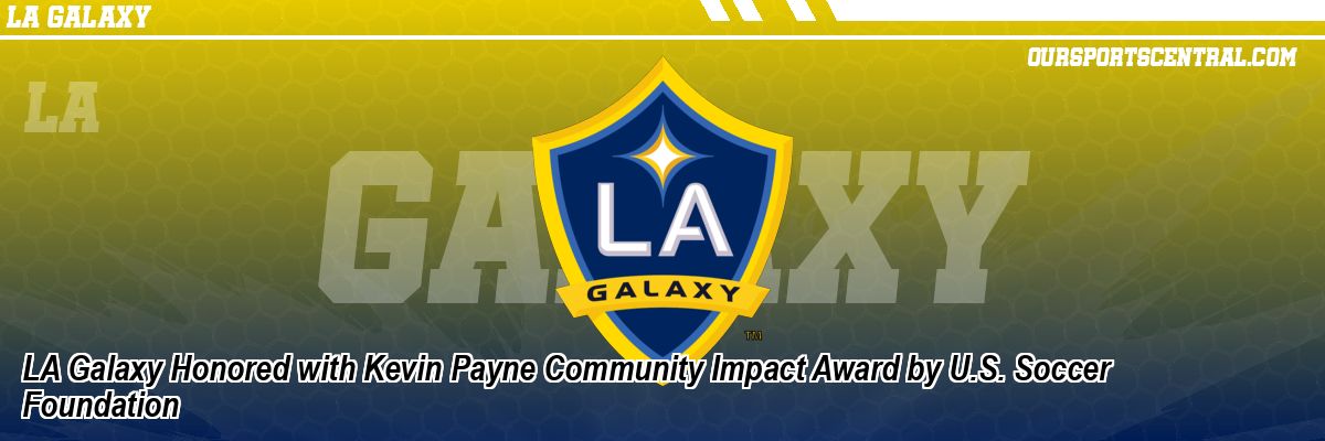 LA Galaxy Honored with Kevin Payne Community Impact Award by U.S. Soccer Foundation