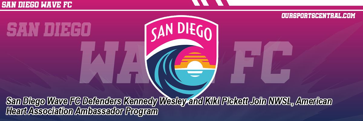 San Diego Wave FC Defenders Kennedy Wesley and Kiki Pickett Join NWSL, American Heart Association Ambassador Program
