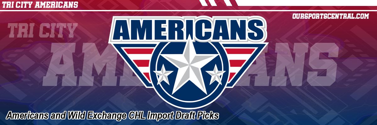 Americans and Wild Exchange CHL Import Draft Picks