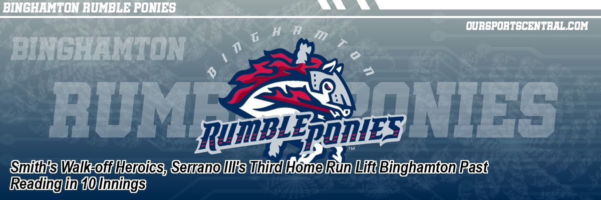 Smith's Walk-Off Heroics, Serrano III's Third Home Run Lift Binghamton Past Reading in 10 Innings