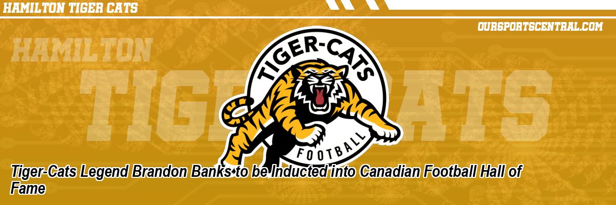 Tiger-Cats Legend Brandon Banks to be Inducted into Canadian Football Hall of Fame