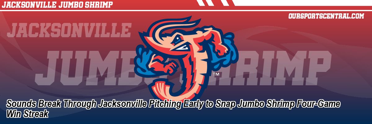 Sounds Break Through Jacksonville Pitching Early to Snap Jumbo Shrimp Four-Game Win Streak