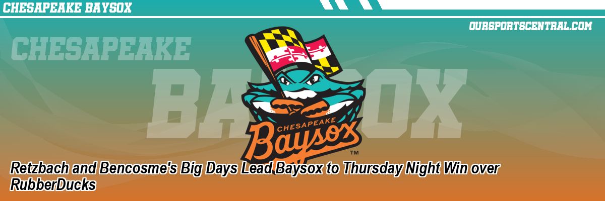 Retzbach and Bencosme's Big Days Lead Baysox to Thursday Night Win over RubberDucks