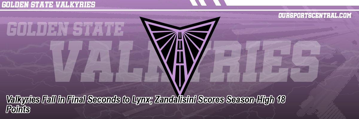 Valkyries Fall in Final Seconds to Lynx; Zandalisini Scores Season-High 18 Points