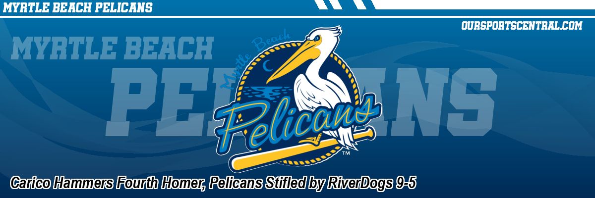 Carico Hammers Fourth Homer, Pelicans Stifled by RiverDogs 9-5
