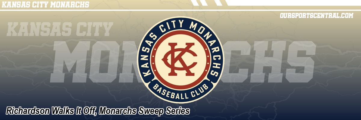 Richardson Walks It Off, Monarchs Sweep Series