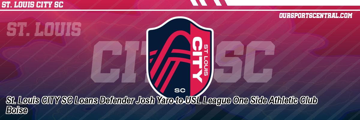St. Louis CITY SC Loans Defender Josh Yaro to USL League One Side Athletic Club Boise