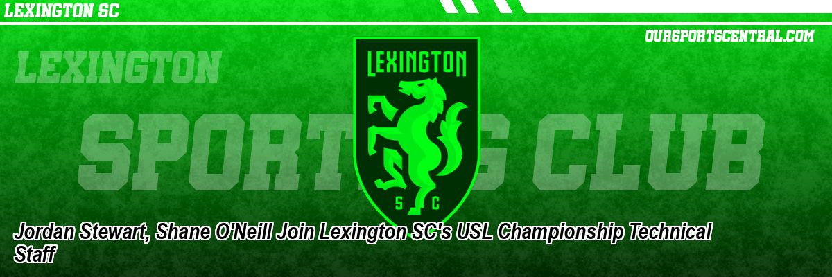 Jordan Stewart, Shane O'Neill Join Lexington SC's USL Championship Technical Staff