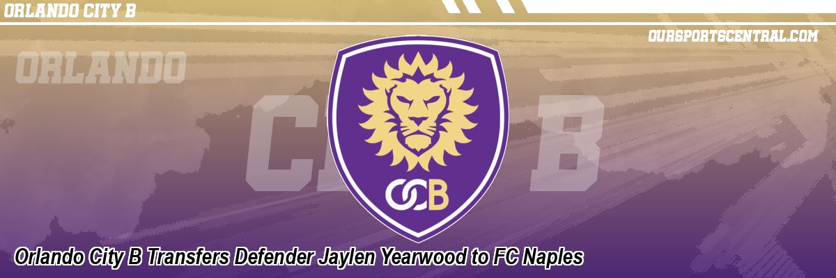 Orlando City B Transfers Defender Jaylen Yearwood to FC Naples