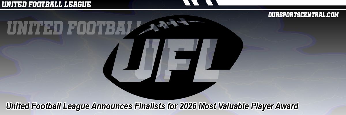 United Football League Announces Finalists for 2026 Most Valuable Player Award