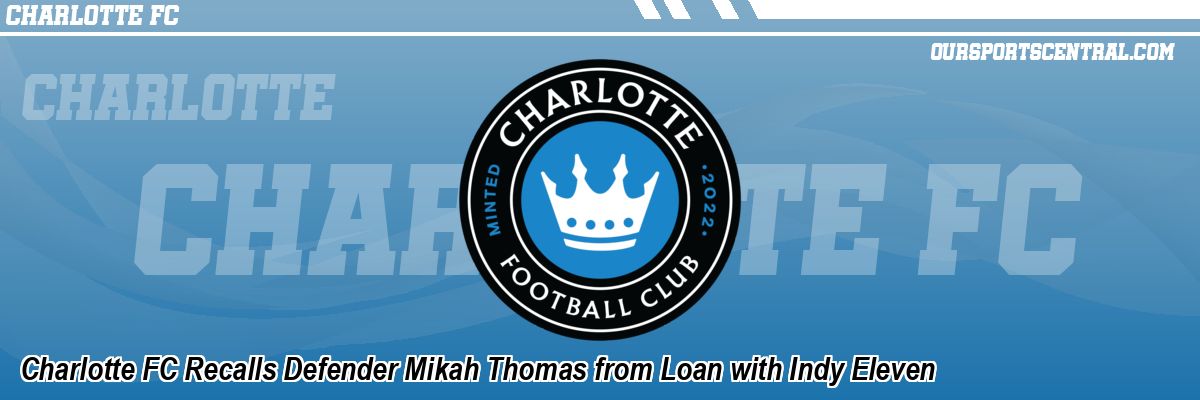 Charlotte FC Recalls Defender Mikah Thomas from Loan with Indy Eleven