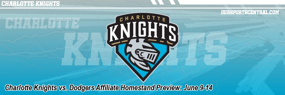 Charlotte Knights vs. Dodgers Affiliate Homestand Preview: June 9-14
