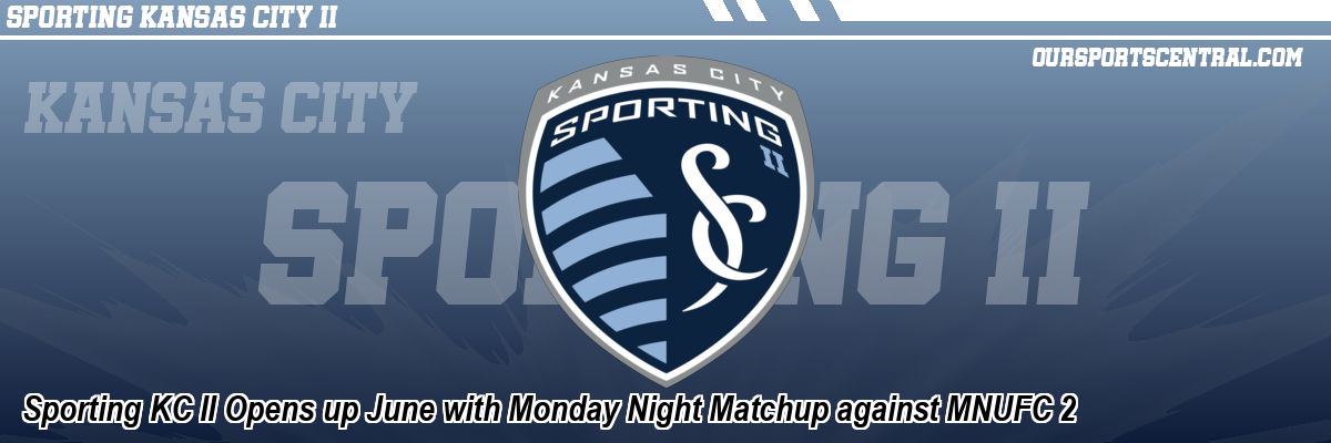 Sporting KC II Opens up June with Monday Night Matchup against MNUFC 2