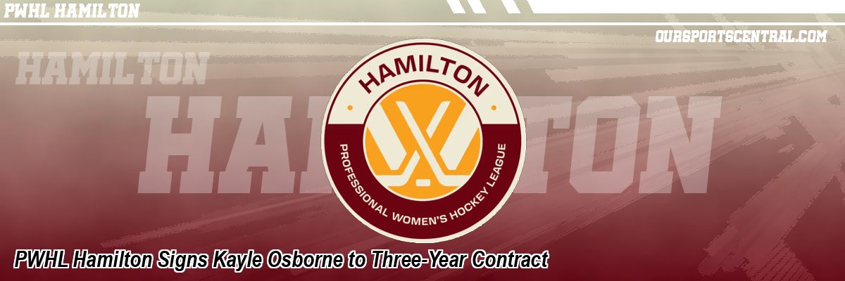 PWHL Hamilton Signs Kayle Osborne to Three-Year Contract