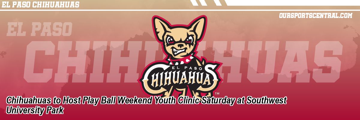 Chihuahuas to Host Play Ball Weekend Youth Clinic Saturday at Southwest University Park