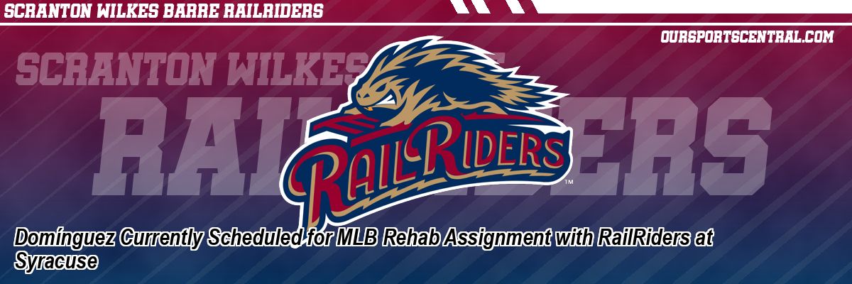 Domínguez Currently Scheduled for MLB Rehab Assignment with RailRiders at Syracuse