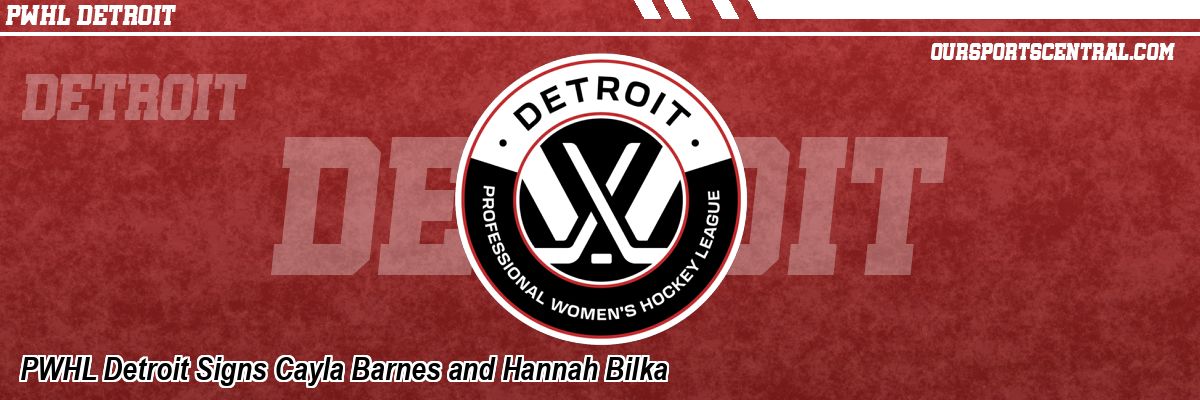 PWHL Detroit Signs Cayla Barnes and Hannah Bilka