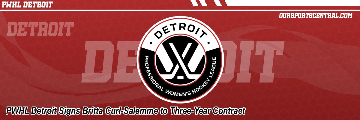 PWHL Detroit Signs Britta Curl-Salemme to Three-Year Contract