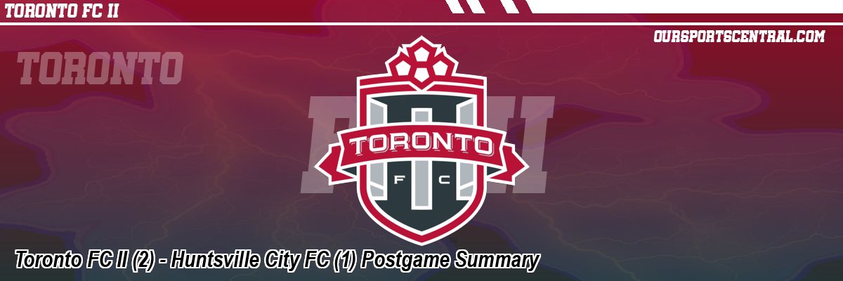 Toronto FC II (2) - Huntsville City FC (1) Postgame Summary