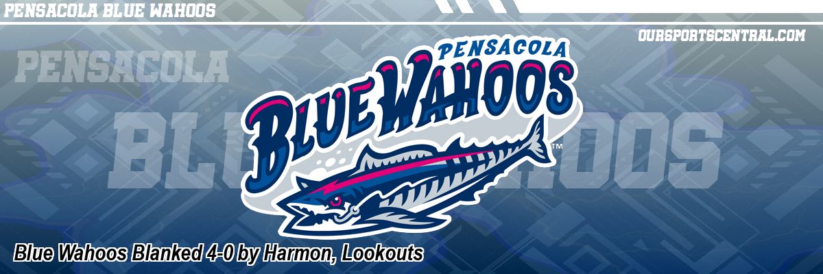 Blue Wahoos Blanked 4-0 by Harmon, Lookouts