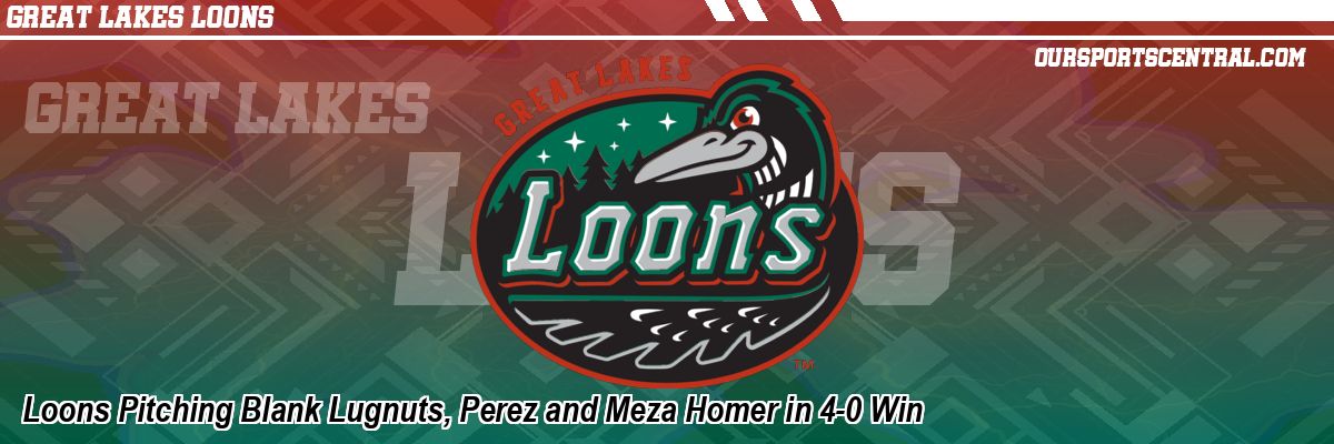 Loons Pitching Blank Lugnuts, Perez and Meza Homer in 4-0 Win