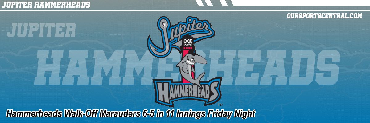 Hammerheads Walk-Off Marauders 6-5 in 11 Innings Friday Night